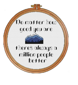 No Matter How Good You Are There's Always A Million People Better - PDF Cross Stitch Pattern